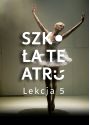 Plakat - Szkoła Teatru - Lekcja 5